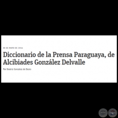 DICCIONARIO DE LA PRENSA PARAGUAYA, DE ALCIBADES GONZLEZ DELVALLE - Por BEATRIZ GONZLEZ DE BOSIO - Domingo, 08 de Mayo de 2016